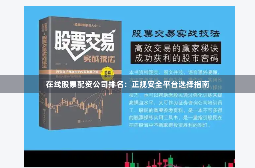 在线股票配资公司排名：正规安全平台选择指南