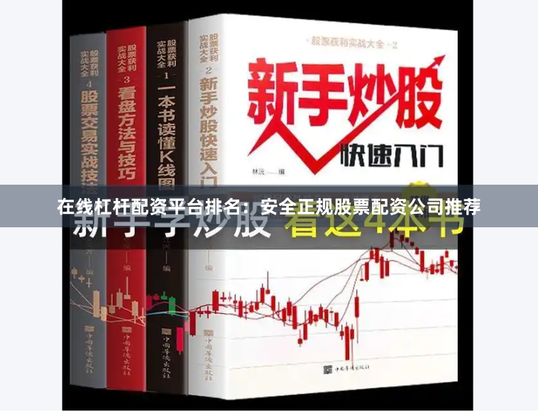 在线杠杆配资平台排名：安全正规股票配资公司推荐