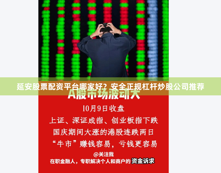 延安股票配资平台哪家好？安全正规杠杆炒股公司推荐