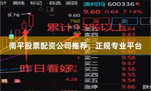 南平股票配资公司推荐，正规专业平台